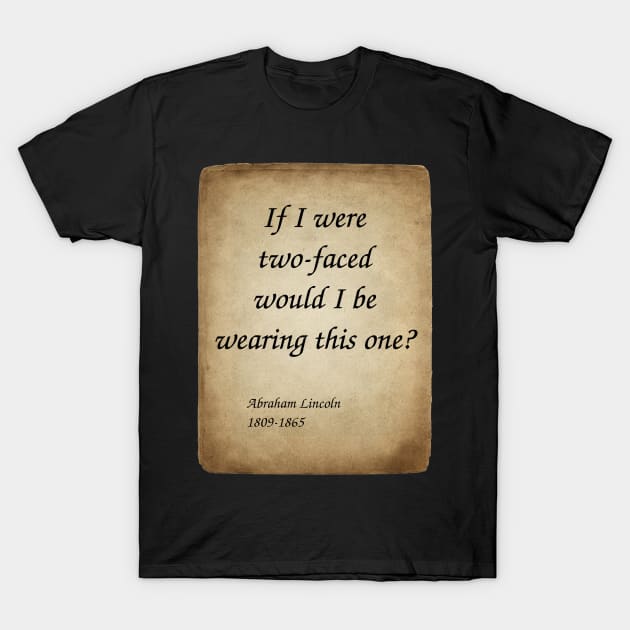 Abraham Lincoln, American President and Lawyer. If I were two-faced, would I be wearing this one? T-Shirt by Incantiquarian